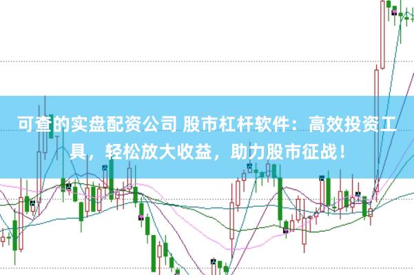 可查的实盘配资公司 股市杠杆软件：高效投资工具，轻松放大收益，助力股市征战！