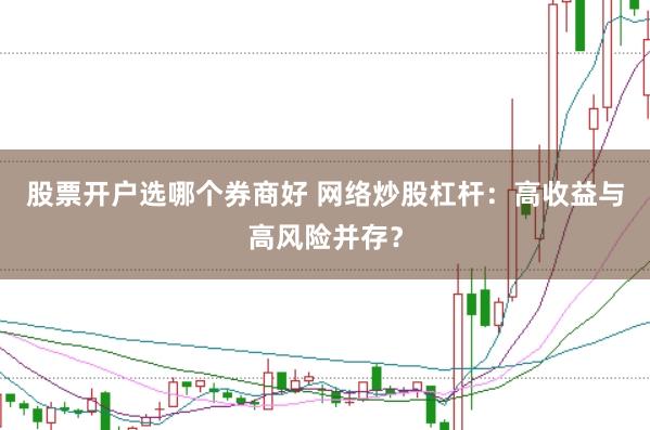 股票开户选哪个券商好 网络炒股杠杆：高收益与高风险并存？