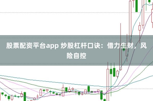 股票配资平台app 炒股杠杆口诀：借力生财，风险自控