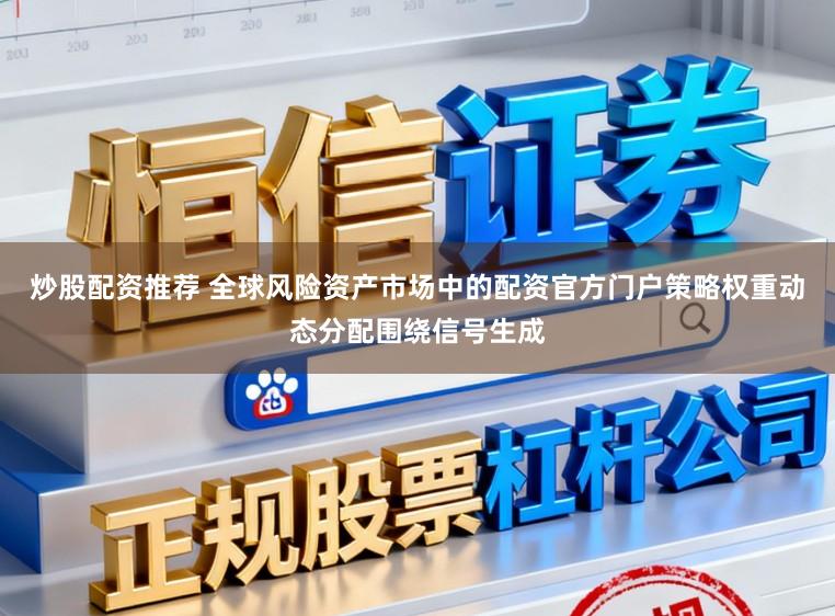 炒股配资推荐 全球风险资产市场中的配资官方门户策略权重动态分配围绕信号生成