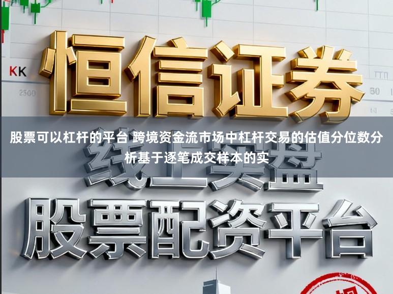 股票可以杠杆的平台 跨境资金流市场中杠杆交易的估值分位数分析基于逐笔成交样本的实