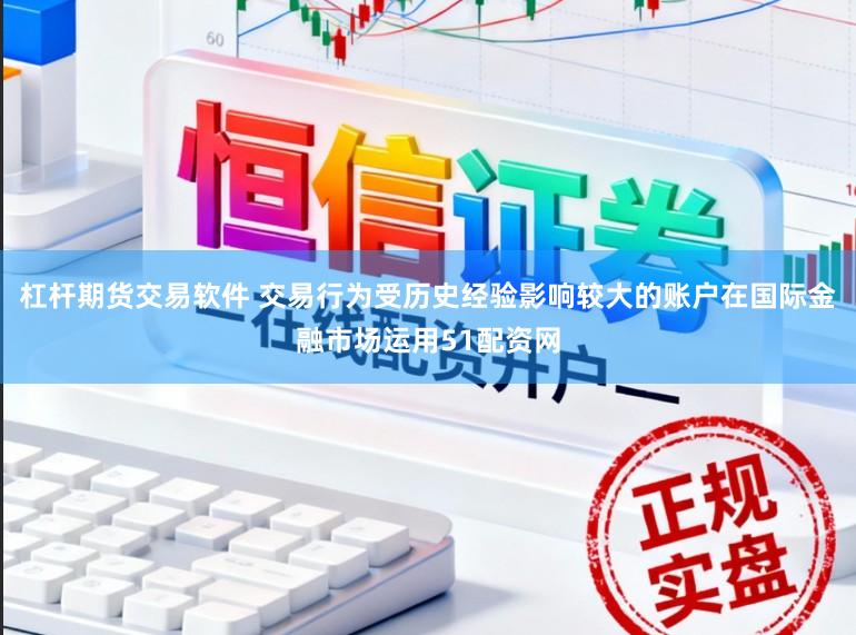杠杆期货交易软件 交易行为受历史经验影响较大的账户在国际金融市场运用51配资网