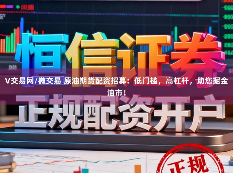 V交易网/微交易 原油期货配资招募：低门槛，高杠杆，助您掘金油市！