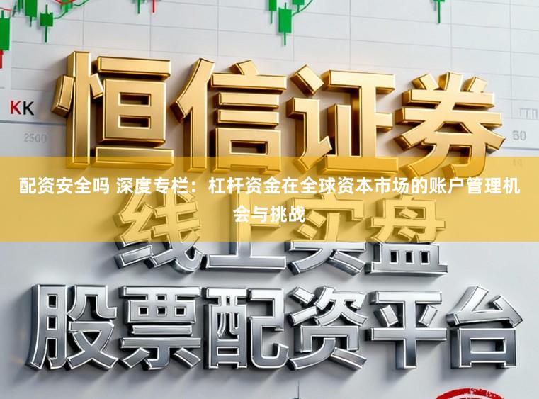 配资安全吗 深度专栏：杠杆资金在全球资本市场的账户管理机会与挑战