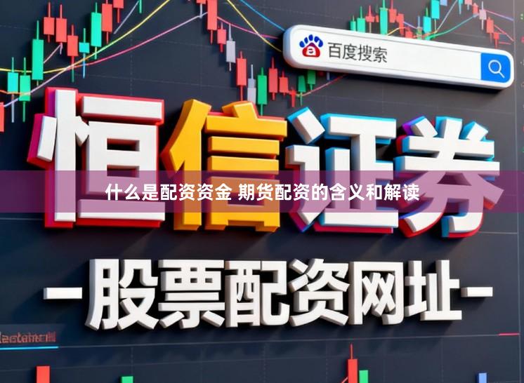 什么是配资资金 期货配资的含义和解读