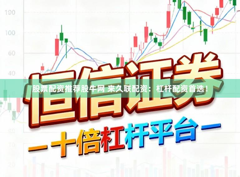 股票配资推荐股牛网 来久联配资：杠杆配资首选！