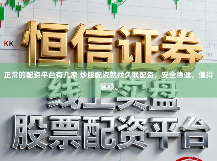 正常的配资平台有几家 炒股配资就找久联配资，安全稳健，值得信赖。