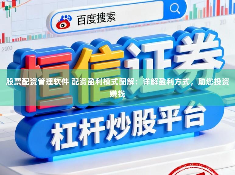 股票配资管理软件 配资盈利模式图解：详解盈利方式，助您投资赚钱